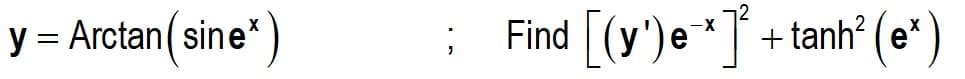 y = Arctan( sine*
Find [(y')e *J*+t
[(v')e*]°
12
tanh? (e* )
X-
