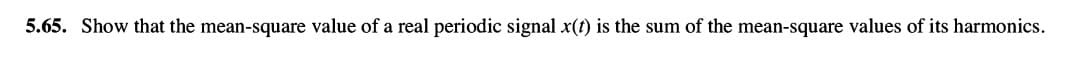 5.65. Show that the mean-square value of a real periodic signal x(t) is the sum of the mean-square values of its harmonics.
