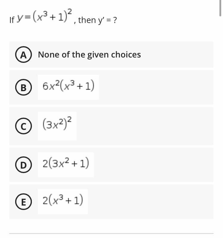 If y= (x³ + 1)* , then y' = ?
A None of the given choices
B 6x2(x³+1)
O(3x2)2
C
D
D
2(3x² + 1)
E 2(x³ + 1)
E
