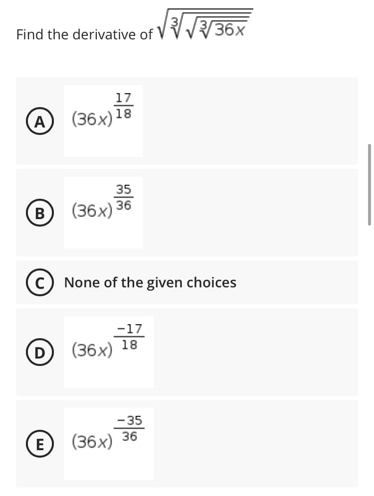 Find the derivative of V
36х
17
A
(36х) 18
35
B (36x) 36
(c) None of the given choices
-17
(36x) 18
-35
(E
(36х)
36
