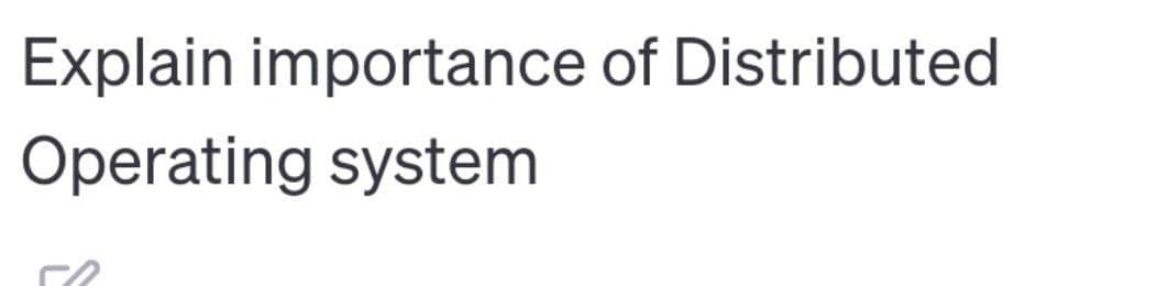 Explain importance of Distributed
Operating system
se