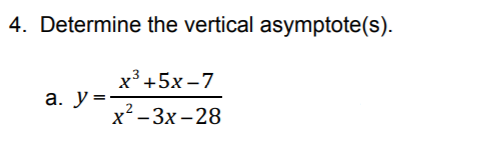 4. Determine the vertical asymptote(s).
х3+5х-7
a. y=-
x² - 3x – 28
