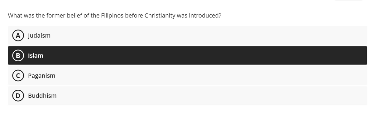 What was the former belief of the Filipinos before Christianity was introduced?
A) Judaism
Islam
Paganism
D
Buddhism
