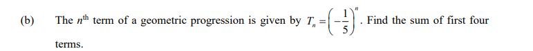 (b)
The nh term of a geometric progression is given by T, =|
Find the sum of first four
terms.
