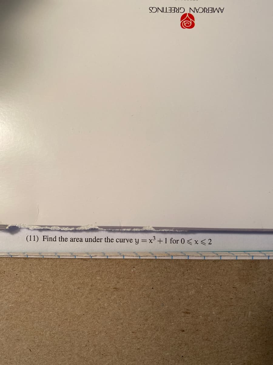 AMERICAN GREETINGS
(11) Find the area under the curve y = x+1 for 0<x< 2
