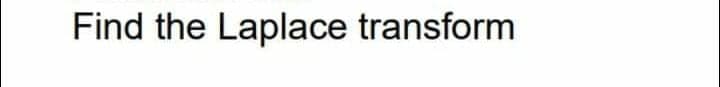 Find the Laplace transform
