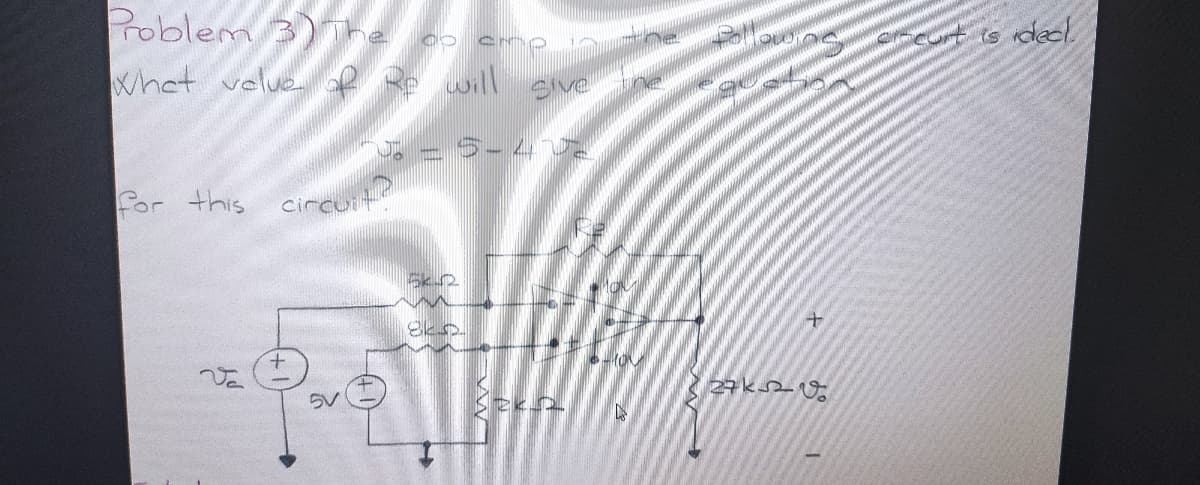 Poblem 3)
is ideel
he
he
whet velue
Re will
ve
= 5-4
for this circoit?
Va
27ks2 O
5V
