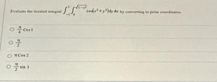 Evaluate the iterated integral
○ 푸corl
ㅇ 플
○ Cor2
ㅇ플 sil
1
cos(x+y)dy dx by converting to polar coordinates.