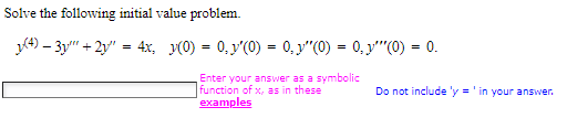 Solve the following initial value problem.
(4)-3y + 2y": 4x, y(0) = 0, y'(0) = 0, y"(0) = 0, y''(0) = 0.
Enter your answer as a symbolic
function of x, as in these
examples
Do not include 'y = 'in your answer.