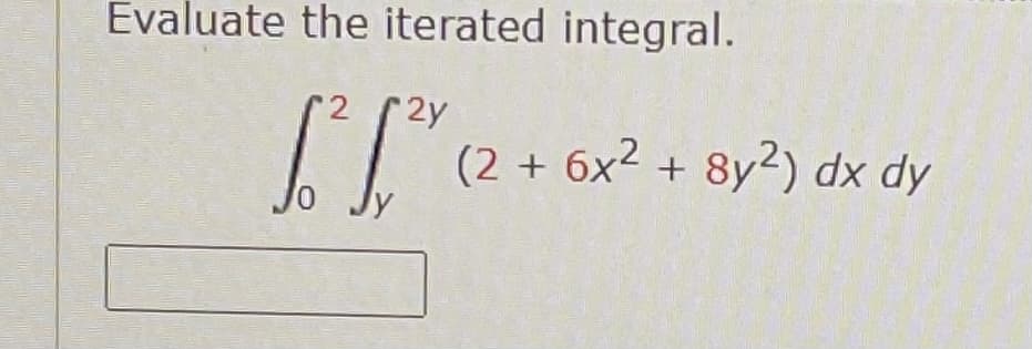 Evaluate the iterated integral.
(2y
(2 + 6x2 + 8y2) dx dy
Jy
Jo
