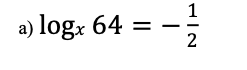 a) logx 64 = -
1
2