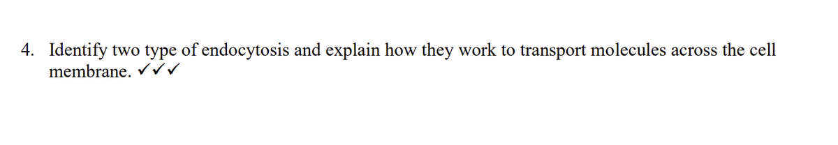 4. Identify two type of endocytosis and explain how they work to transport molecules across the cell
membrane. ✓√√