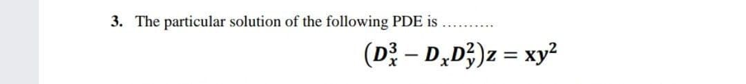 3. The particular solution of the following PDE is
(D - D,D;)z = xy?
