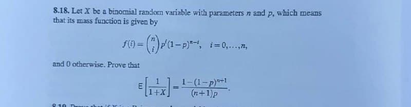 8.18. Let X be a binomial random variable with parameters n and p, which means
that its mass function is given by
ƒ(1) = (*)p'′(1—p)*-', i=0,...,n,
and 0 otherwise. Prove that
810
=(1+x)= 1-(1-p)"+1
(n+1)p