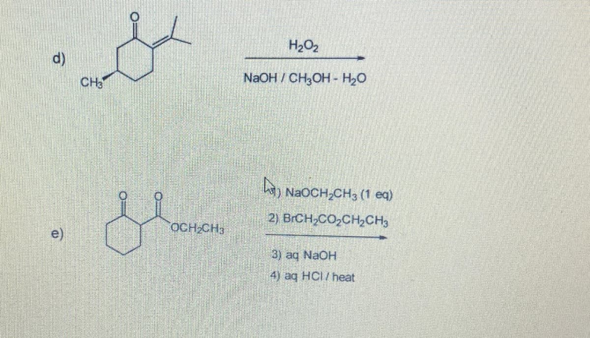 d)
CH3
Joonam
OCH₂CH3
H₂O₂
NaOH / CH3OH - H₂O
NaOCH₂CH3 (1 eq)
2) BrCH₂CO₂CH₂CH3
3) aq NaOH
(4) ag HCI/ heat