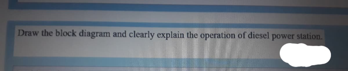 Draw the block diagram and clearly explain the operation of diesel power station.

