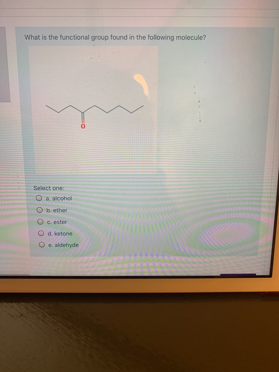 What is the functional group found in the following molecule?
Select one:
O a. alcohol
b. ether
O c. ester
O d. ketone
O e. aldehyde
