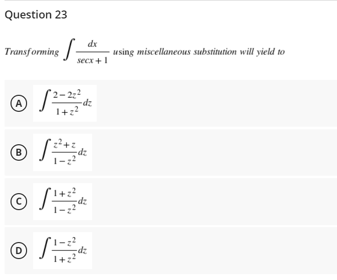 Question 23
dx
Transforming S using miscellaneous substitution will yield to
secx + 1
A
√²-²
B
1+2
Ⓒ
-dz
1-
Ⓒ √ 1 - 2²2²/0
D
-dz
1+z²
- 2z²
1+z²
z²+z
N
-dz
-dz