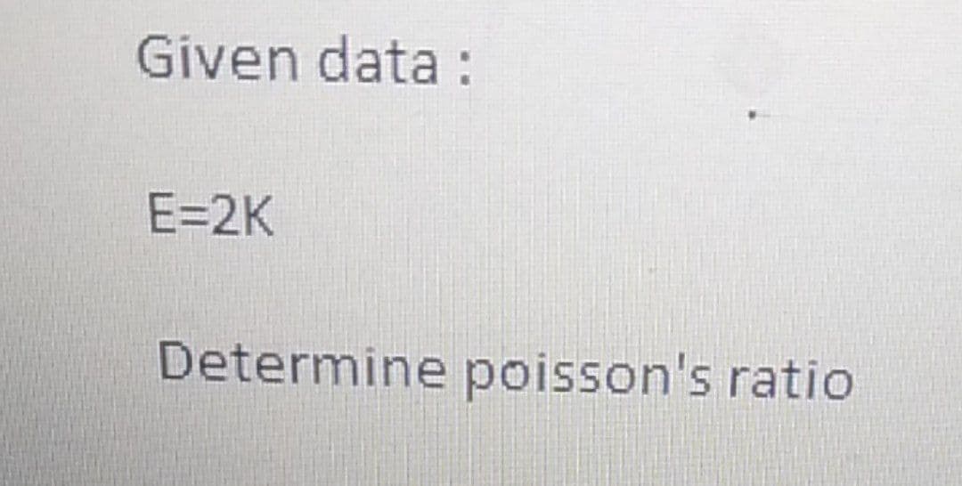 Given data :
E=2K
Determine poisson's ratio
