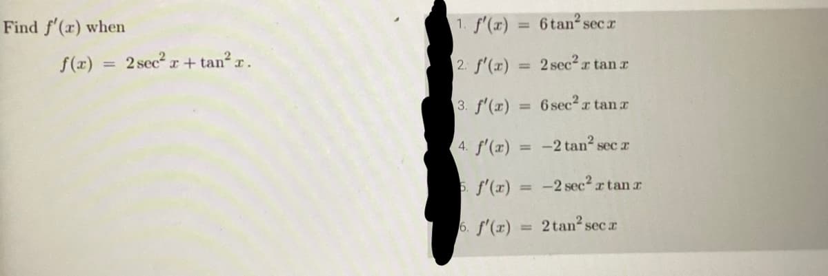 Find f'(x) when
f(x) = 2 sec²r+tan² r.
1. f'(x)
2: f'(x)
3. f'(x) =
4. f'(x) =
5. f'(x)
6. f'(x):
=
6 tan² sec x
2 sec²r tan r
6 sec² x tan r
Т
-2 tan² sec x
-2 sec²rtan r
2 tan² sec x