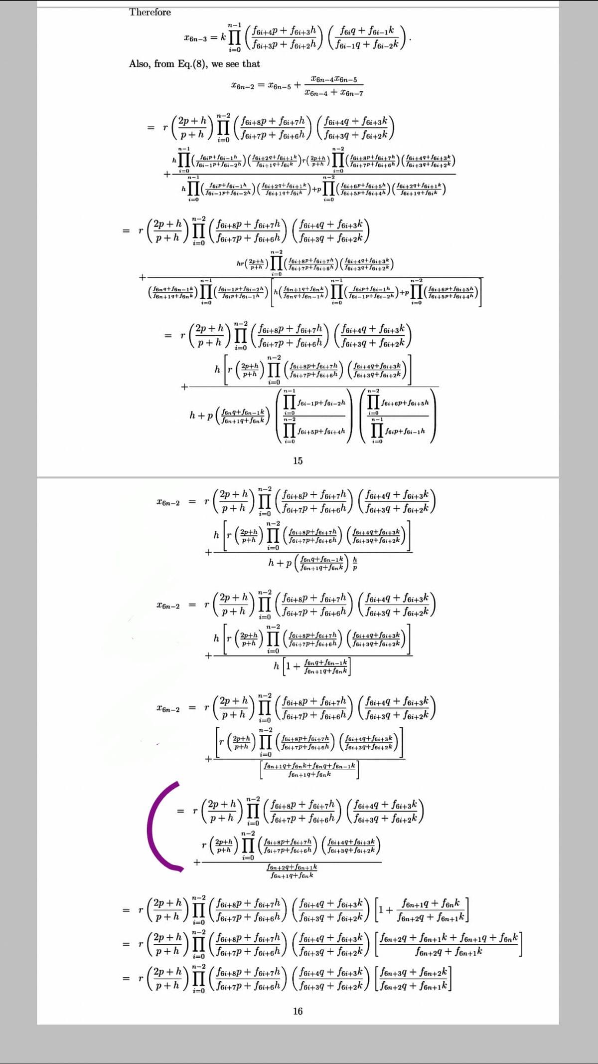 (Jên+19+S6nk )II 76ip+S6i-1h
Therefore
п-1
foi+aP + fei+3h'
I6n-3 = k11( fei+3P + fei+2h )
föiq + fei-1k
fei-19+ fei-2k
i=0
Also, from Eq.(8), we see that
X6n-4X6n-5
X6n-2 = X6n-5 +
X6n-4 + x6n-7
n-2
fei+8p+ f6i+7h'
fei+7P + fei+ch
fei+49+ fei+3k
fei+39 + fei+2k,
2р + h
p+h
i=0
n-1
n-2
( 2pth)
pth
f6i+8P+S6i+7h)((si+49+/6i+3k
i=0
i=0
+
n-2
n-
I e 6i+29+16i+1k)+pT(6it+6P+S6i+5h\(f6i+29+S6i+1*
Tôi+19+S6ik )
S6iP+S6i-1h
T6i+19+S6ik
Ssi+5P+S6i+4h ,
i=0
i=0
foi+8P + fei+7h
Jõi+7p + feineh )( 6i+49 + foi+3k
п-2
2р + h
= r
p+h
foi+39 + f6i+2k /
i=0
n-2
2p+h
S6i+8P+SBi+7h
S6i+49+S6i+3k
i=0
n-1
n-1
n-2
f6n9+Sên-1k
( S6i-1P+f6i-2hY
fên+19+f6nk)
f6ip+f6i-1h
+p
( f6i+6P+S6i+5hY
i=0
i=0
i=0
п-2
(2p + h'
fei+8P + f6i+7h
fei+49 + fei+3k
П
fei+7P+ fei+sh) foi+39 + fei+2k,
p+h
i=0
n-2
h r
2p+h
t 11+7p+ fei+sh) (Tei+39+Ssi+2k
fBi+8p+ fei+7h
fei+49+S6i+3k
p+h
i=0
n-1
n-2
| f6i-1p+fsi-2h
I foi+6p+fei+5h
fên9+Sen-1k
Jên+19+Sönk /
i=0
n-2
h+P
i=0
n-1
| fsi+5p+ f6i+4h
foip+Sei-1h
i=0
i=0
15
n-2
fei+49 + fei+3k\
foi+39 + f6i+2k /
2р + h
(foi+sP + f6i+7h`
II
X6n-2
p+h
foi+7P + foi+sh,
i=0
n-2
A() II ( (
2p+h
P+h
foit49+S6i+3k
Sei+39+ Sei+2k
Fes+7p+fei+eh)
i=0
feng+fen-ik h
h +p(Ton+1q+fönk
n-2
foi+sP+ foi+7h
II
foi+7p+ fei+6h,
fei+49 + foi+3k\
f6i+39 + fei+2k,
2р + h
X6n-2
p+h
i=0
hr() II ( ) (f
n-2
f6i+8p+fei+7h
fei+7p+f6i+6h
i=0
f6i+49+f6i+3k
Jei+39+S6i+2k
hrpth
fönq+ fen-1k
fên +19+ fenk
h
n-2
fei+49 + fei+3k
fei+39 + f6i+2k,
2р + h
(foi+sp+ fei+7h
II
foi+7P + foi+6h,
X6n-2
p+h
i=0
п-2
2p+h
p+h
)II
f6i+sp+ fei+7h
Jei+7p+f6i+sh)
i=0
f6i+49+S6i+3k
Sei+39+f6i+2k
+-
fên+19+fénk+fenq+fôn-1k
fen+19+fenk
n-2
fei+8P + fei+7h( foi+49 + fei+3k
foi+7P + fei+6h,
2р +
П
= r
p+h
foi+39 + fei+2k,
i=0
п-2
2p+h T(fsi+8P+f6i+7h
p+h
fei+49+S6i+3k
fei+39+ fei+2k
foi+7p+fei+sh)
i=0
fön+29+fen+1k
fon+19+fenk
n-2
2р + h
II
fei+8P + fei+7h`
foi+7P + fei+6h,
fei+a9+ foi+3k
foi+39 + fei+2k
fon+19 + fönk
fen+29 + fön+1k
p+h
i=0
п-2
fei+8P+ f6i+7h
foi+7P + fei+6h,
foi+49+ fei+3k
f6i+39 + fei+2k,
fön+29 + fon+1k + fen+19 + fenk]
fon+29 + fon+1k
2р + h
= r
p+h
i=0
п-2
fei+8P + f6i+7h`
П
fei+7p + fei+6h) (foi+39 + fei+2k ) [fön+2g + fon+1k
2p +h
foi+49+ foi+3k\ [fon+39 + fon+2k]
= r
p+h
i=0
16
