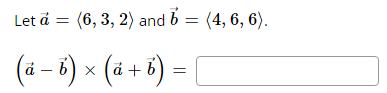 Let a =
(6, 3, 2) and b = (4, 6, 6).
(a − b ) × (à + b ) =
-