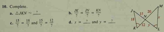 10. Complete.
JN
KN
a. AJKN
JK
b.
20
15
18
18
15
and
?
12
15
c.
2 and y =
d. x =
12 y
7,
