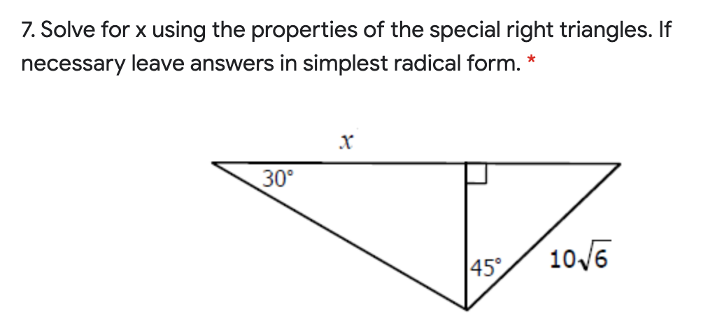 7. Solve for x using the properties of the special right triangles. If
necessary leave answers in simplest radical form. *
30°
|45°
106
