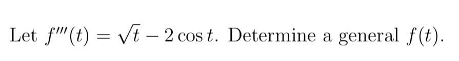 Let f" (t) = vt – 2 cos t. Determine a general f(t).
