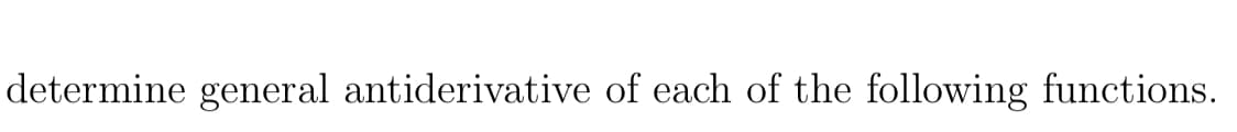 determine general antiderivative of each of the following functions.
