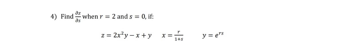 4) Find
дz
Əs
when r =
2 and s= 0, if:
z = 2x²y = x + y
x =
1+s
y = ers