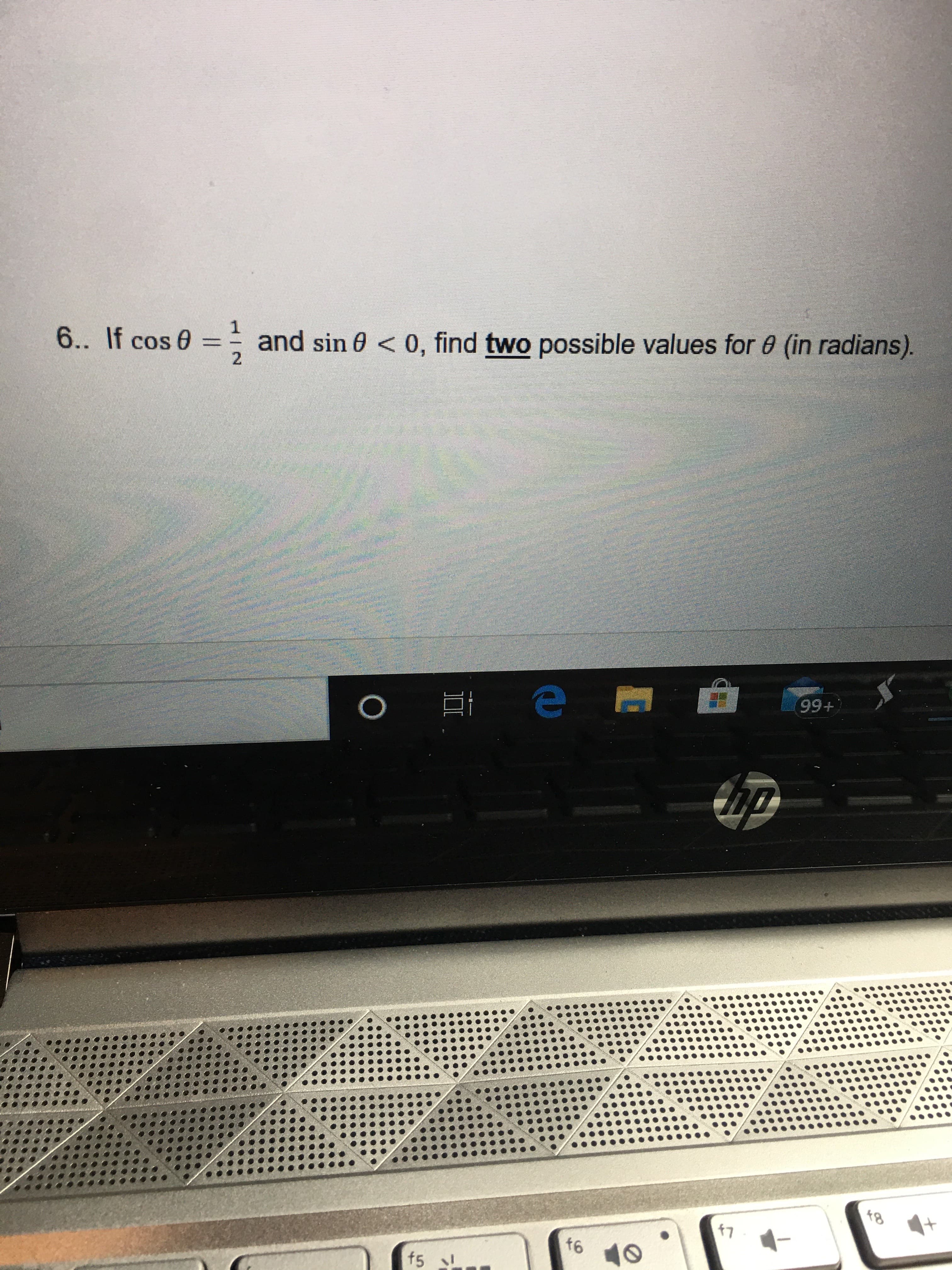 6.. If cos 0 =
and sin 0 < 0, find two possible values for 0 (in radians).
99+
t8
47
f6
f5 l
10
