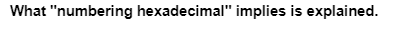 What "numbering hexadecimal" implies is explained.