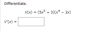 Differentiate.
V(x) = (5x + 3)(x – 2x)
V'(x) =
