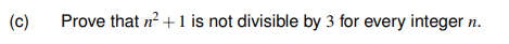 (c)
Prove that n? + 1 is not divisible by 3 for every integer n.
