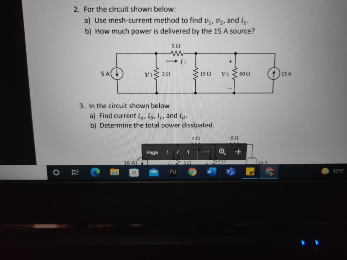 2. For the circuit shown below:
a) Use mesh-current method to find v1, v2, and i.
b) How much power is delivered by the 15 A source?
5 A
vig 20
1) 15 A
152
V2
602
3. In the circuit shown below
a) Find current ia, ip, ic, and ia.
b) Determine the total power dissipated.
Page
1 / 1
Q +
16 A
16 A
30°C
