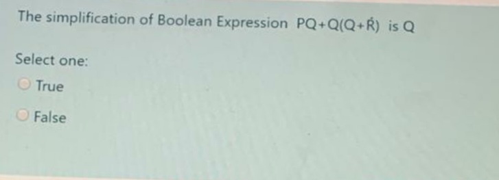 The simplification of Boolean Expression PQ+Q(Q+R) is Q
Select one:
O True
O False
