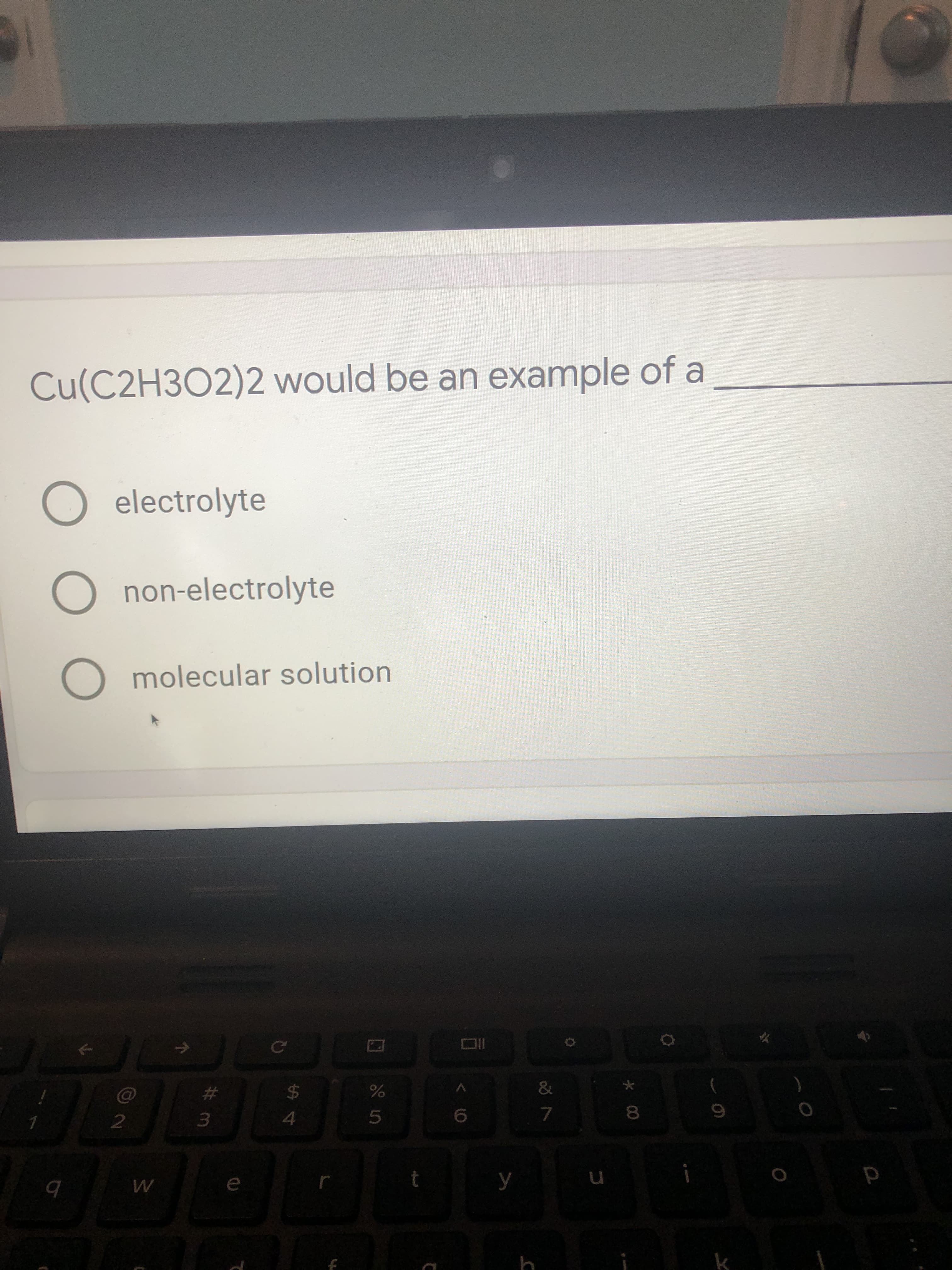 Cu(C2H3O2)2 would be an example of a
electrolyte
O non-electrolyte
molecular solution
C@
%24
&
3.
*00
