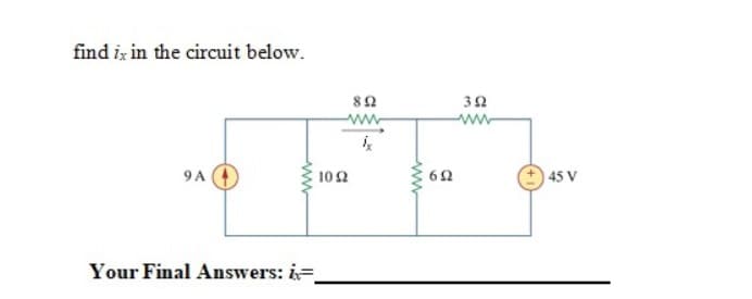 find ix in the circuit below.
82
ww
ww
9A
102
62
45 V
Your Final Answers: i=
