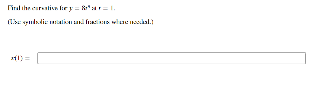 Find the curvative for y = 8t" at t = 1.
(Use symbolic notation and fractions where needed.)
K(1) =
