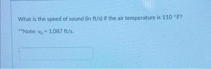 What is the speed of sound (in ft/s) if the air temperature is 110 °F?
"Note: vo = 1,087 ft/s.
