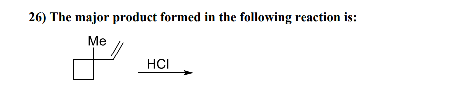 26) The major product formed in the following reaction is:
Me
HCI