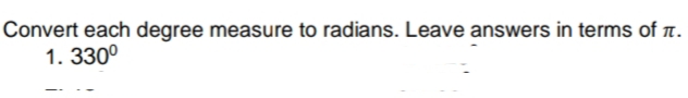 Convert each degree measure to radians. Leave answers in terms of a.
1. 330°
