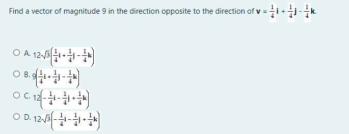 +
Find a vector of magnitude 9 in the direction opposite to the direction of v =
O A. 123
O B. g
+
+
O D. 123
