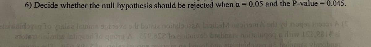 6) Decide whether the null hypothesis should be rejected when a = 0.05 and the P-value = 0.045.
ziuaidoyed to slee laurine serve ori betele noitsipozzA IsaibaM asoirsmA od vd noqono (S
toiminimba latigeon to quota A creacz to noitsivob brünete noitalugoga diw 151,0818 ei
ven of belome vimobus