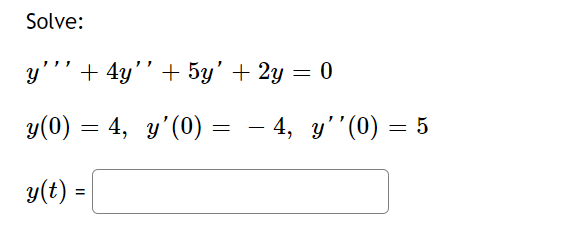 Solve:
y'"' + 4y'' + 5y' + 2y = 0
y(0) = 4, y'(0)
y(t) =
=
4, y''(0) = 5