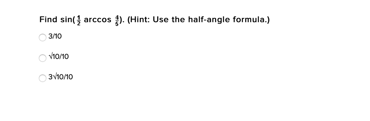 Find sin(
). (Hint: Use the half-angle formula.)
arccos
3/10
V10/10
3V10/10
