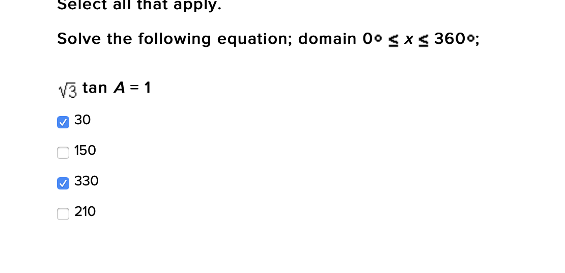 Select all that apply.
Solve the following equation; domain 0°sx < 360%;
V3 tan A = 1
30
150
330
210
