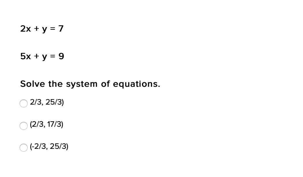 2x + y = 7
5x + y = 9
Solve the system of equations.
2/3, 25/3)
O (2/3, 17/3)
O (-2/3, 25/3)
