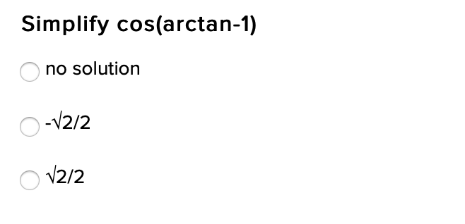 Simplify cos(arctan-1)
no solution
O-V2/2
V2/2
